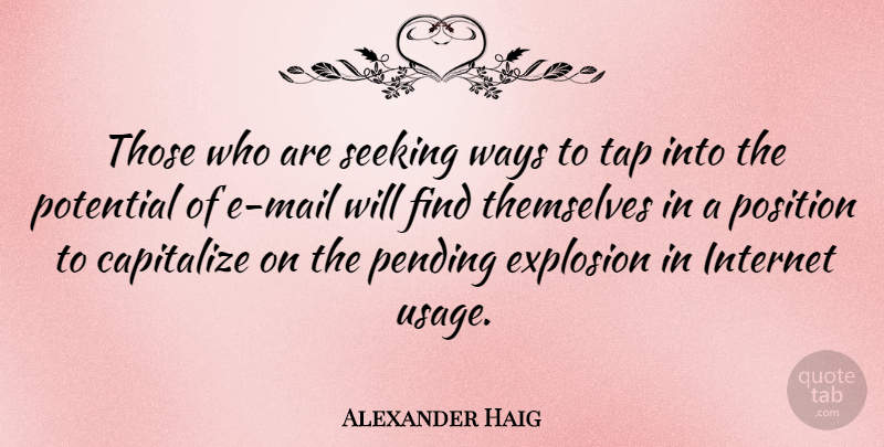 Alexander Haig Quote About Mail, Way, Internet: Those Who Are Seeking Ways...