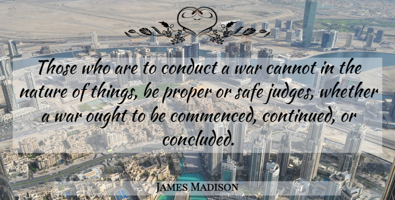 James Madison Quote About War, Judging, Safe: Those Who Are To Conduct...