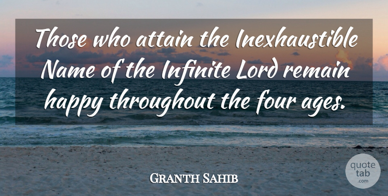 Granth Sahib Quote About Attain, Four, Happy, Infinite, Lord: Those Who Attain The Inexhaustible...