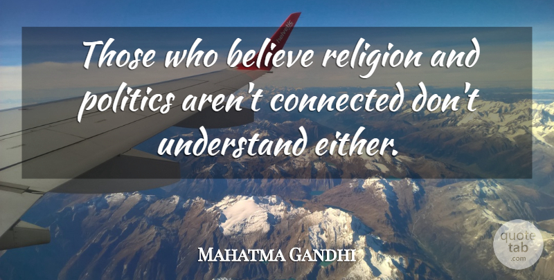 Mahatma Gandhi Quote About Believe, Religion And Politics, Connected: Those Who Believe Religion And...