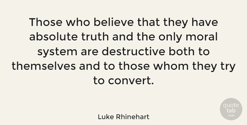 Luke Rhinehart Quote About Absolute, Believe, Both, Themselves, Truth: Those Who Believe That They...
