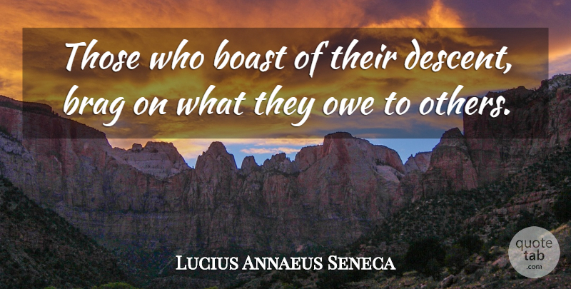 Lucius Annaeus Seneca Quote About Owe: Those Who Boast Of Their...