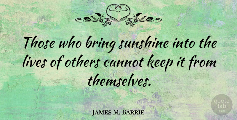 James M. Barrie Quote About Inspirational, Happiness, Thank You: Those Who Bring Sunshine Into...