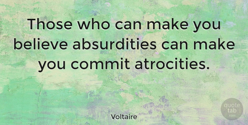 Voltaire Quote About Life, Peace, Atheist: Those Who Can Make You...