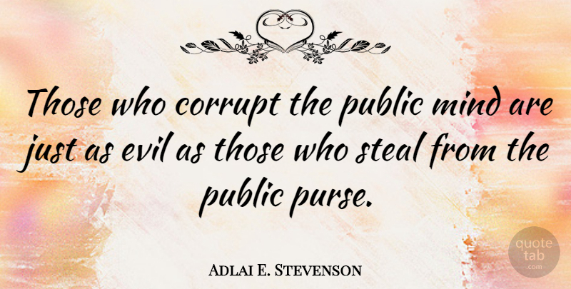 Adlai E. Stevenson Quote About Evil, Political, Mind: Those Who Corrupt The Public...