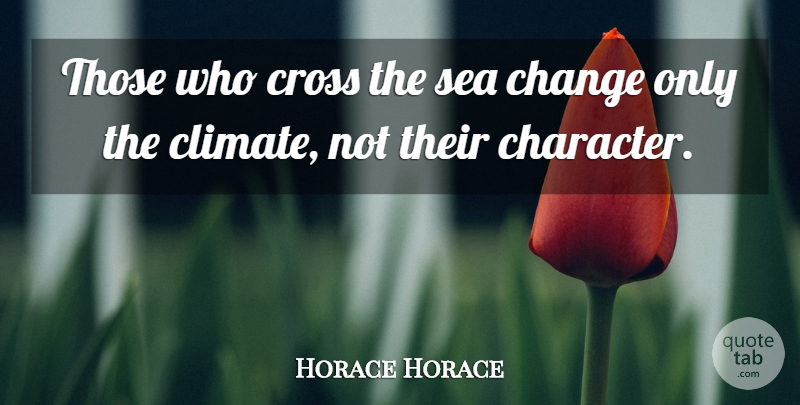 Horace Horace Quote About Change, Cross, Sea: Those Who Cross The Sea...