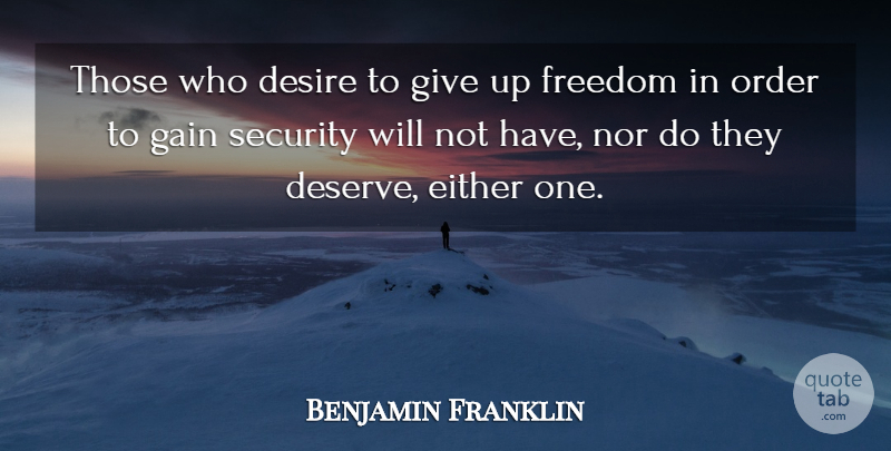 Benjamin Franklin Quote About Desire, Either, Freedom, Gain, Nor: Those Who Desire To Give...