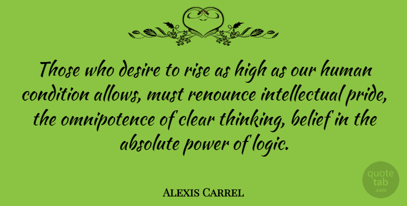 Alexis Carrel Quote About Believe, Pride, Thinking: Those Who Desire To Rise...