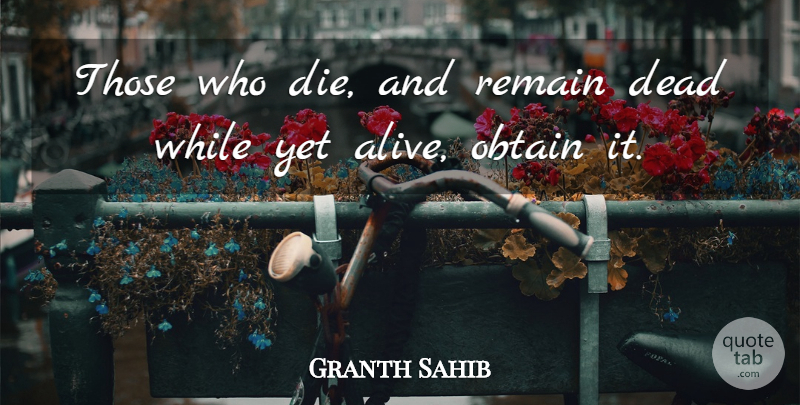 Granth Sahib Quote About Dead, Obtain, Remain: Those Who Die And Remain...