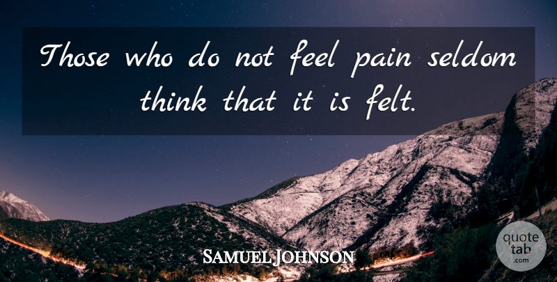Samuel Johnson Quote About Pain, Thinking, Feels: Those Who Do Not Feel...