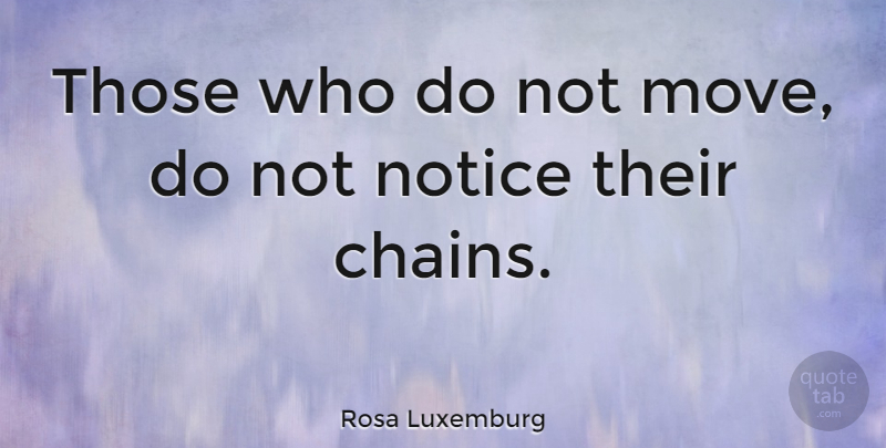 Rosa Luxemburg Quote About Peace, War, Struggle: Those Who Do Not Move...
