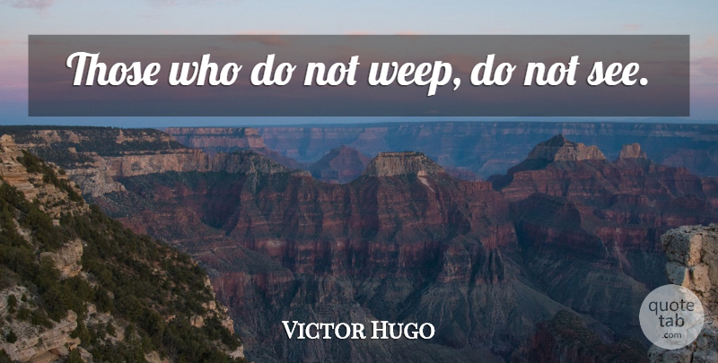 Victor Hugo Quote About Sad, Cry, Les Miserable: Those Who Do Not Weep...