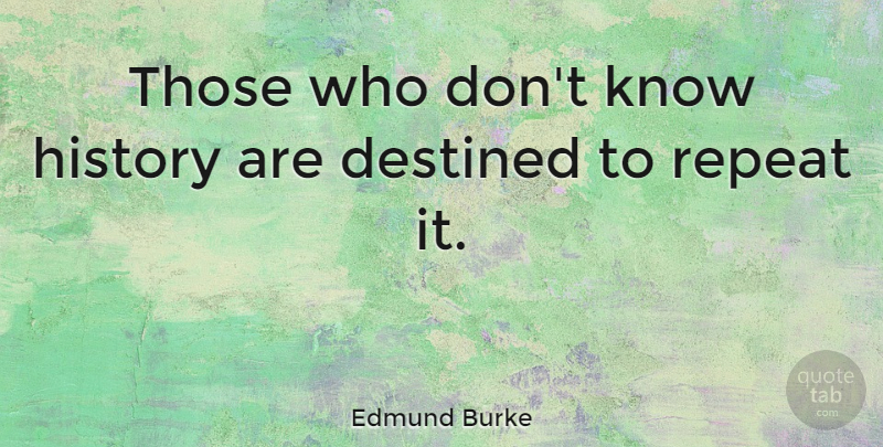 Edmund Burke Quote About Wisdom, Historical, Conservative: Those Who Dont Know History...