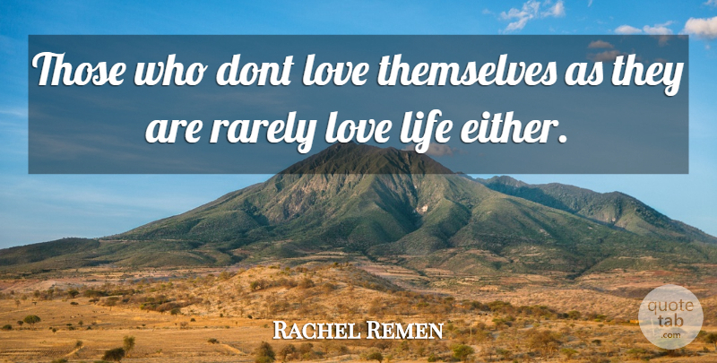 Rachel Remen Quote About Life, Love, Rarely, Themselves: Those Who Dont Love Themselves...