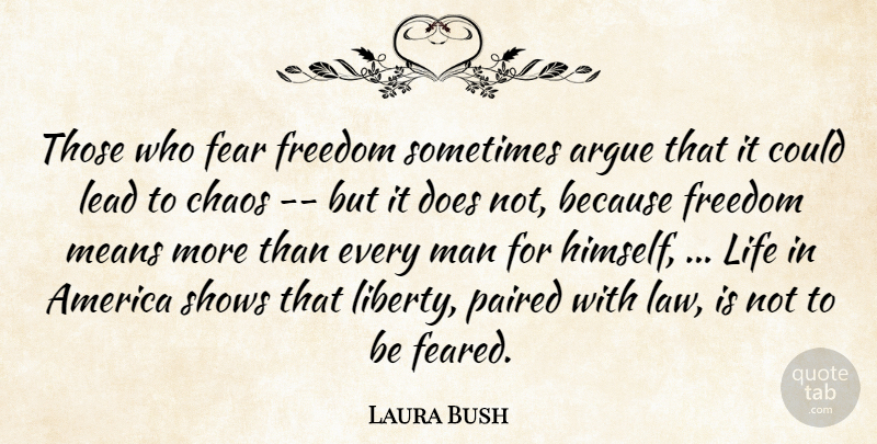 Laura Bush Quote About America, Argue, Chaos, Fear, Freedom: Those Who Fear Freedom Sometimes...