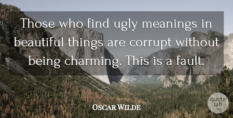 Oscar Wilde Quote About Beautiful, Book, Mean: Those Who Find Ugly Meanings...