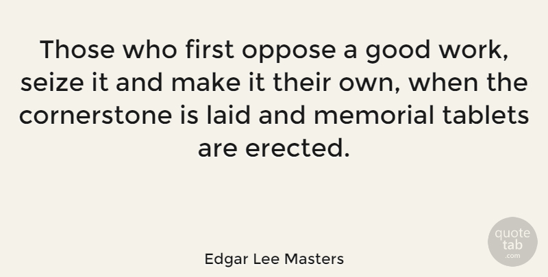 Edgar Lee Masters Quote About Memorial, Tablets, Firsts: Those Who First Oppose A...