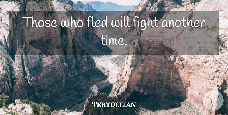 Tertullian Quote About Time, Fighting, Shrewdness: Those Who Fled Will Fight...
