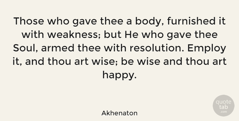 Akhenaton Quote About Wise, New Year, Art: Those Who Gave Thee A...