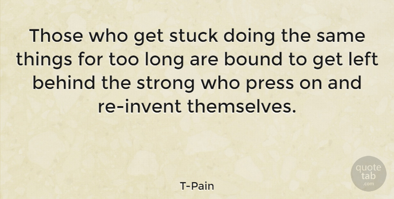 T-Pain Quote About Strong, Long, Stuck: Those Who Get Stuck Doing...
