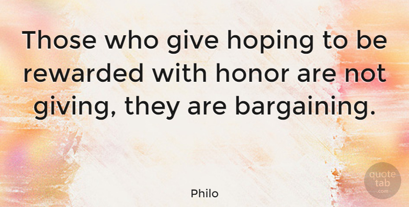 Philo Quote About Giving, Honor, Philanthropy: Those Who Give Hoping To...