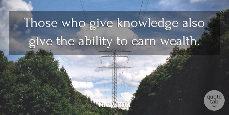 Rig Veda Quote About Ability, Earn, Knowledge: Those Who Give Knowledge Also...