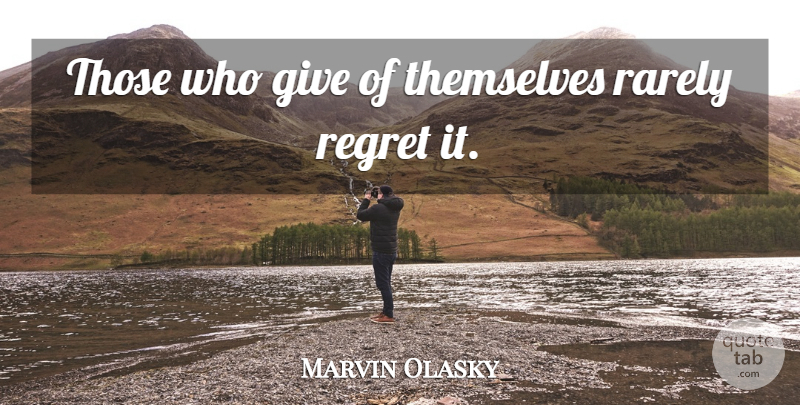 Marvin Olasky Quote About Regret, Giving: Those Who Give Of Themselves...