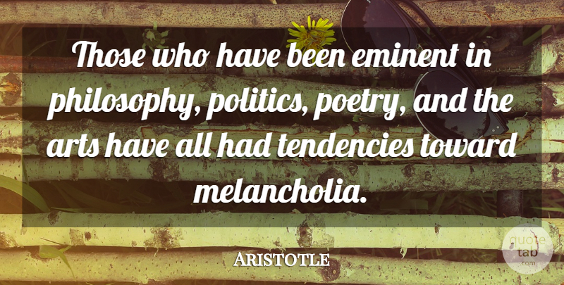 Aristotle Quote About Art, Philosophy, Tendencies: Those Who Have Been Eminent...