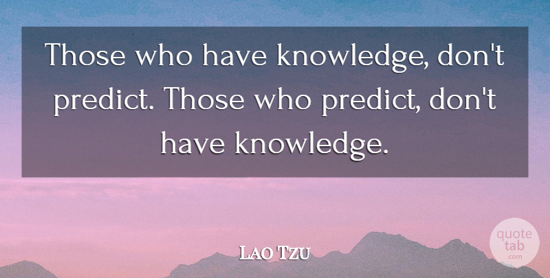 Lao Tzu Quote About Irish Poet, Knowledge: Those Who Have Knowledge Dont...