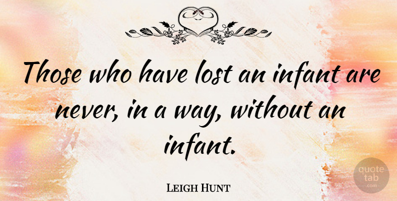 Leigh Hunt Quote About Way, Lost, Infant: Those Who Have Lost An...