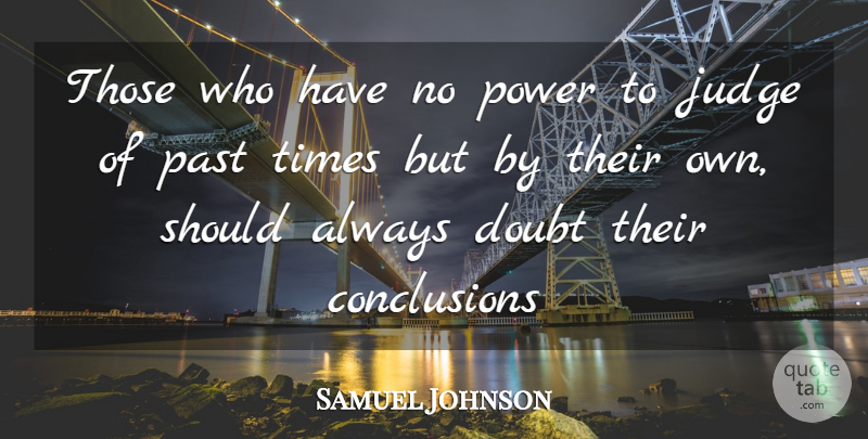 Samuel Johnson Quote About Past, Judging, Doubt: Those Who Have No Power...
