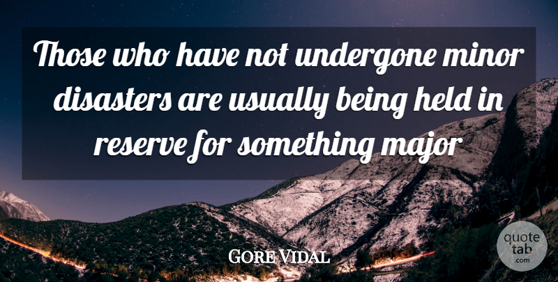 Gore Vidal Quote About Disaster, Minors, Majors: Those Who Have Not Undergone...