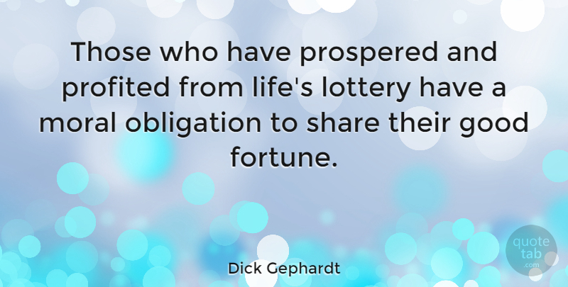 Dick Gephardt Quote About Moral, Share, Fortune: Those Who Have Prospered And...
