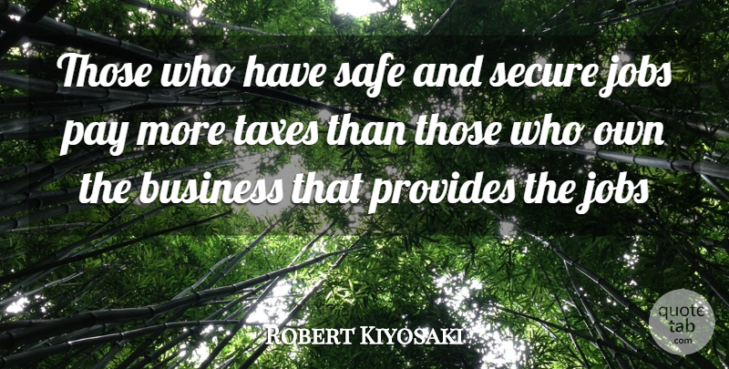 Robert Kiyosaki Quote About Jobs, Safe, Pay: Those Who Have Safe And...