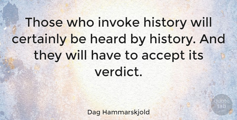 Dag Hammarskjold Quote About Politics, Accepting, Heard: Those Who Invoke History Will...