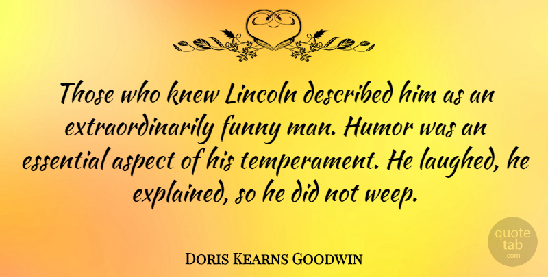 Doris Kearns Goodwin Quote About Men, Essentials, Aspect: Those Who Knew Lincoln Described...