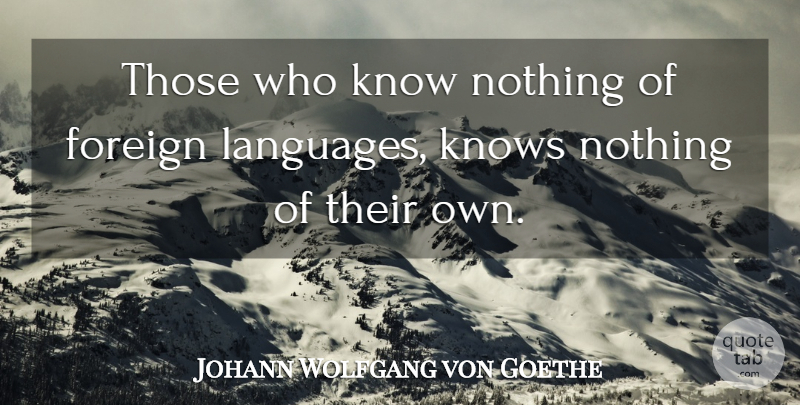 Johann Wolfgang von Goethe Quote About Foreign, Knows, Language: Those Who Know Nothing Of...