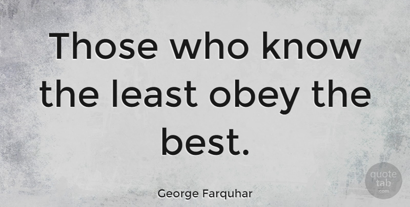 George Farquhar Quote About Spirituality, Obedience, Knows: Those Who Know The Least...