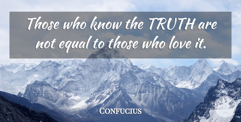 Confucius Quote About Truth, Knowledge, Confucianism: Those Who Know The Truth...