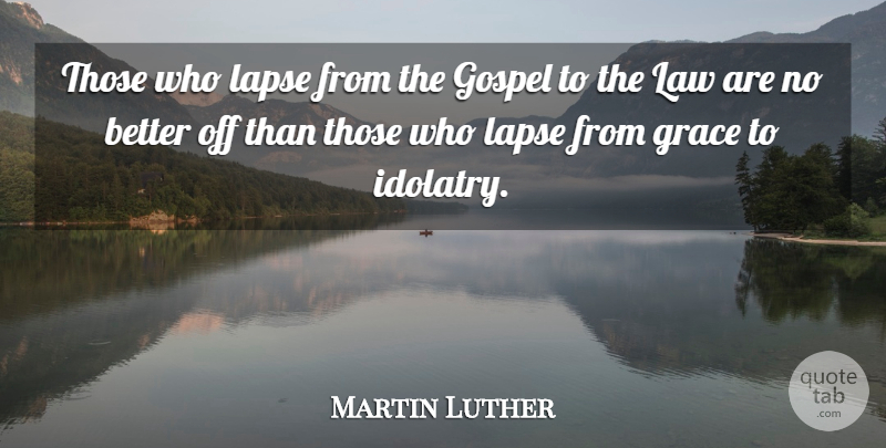Martin Luther Quote About Law, Grace, Lapses: Those Who Lapse From The...
