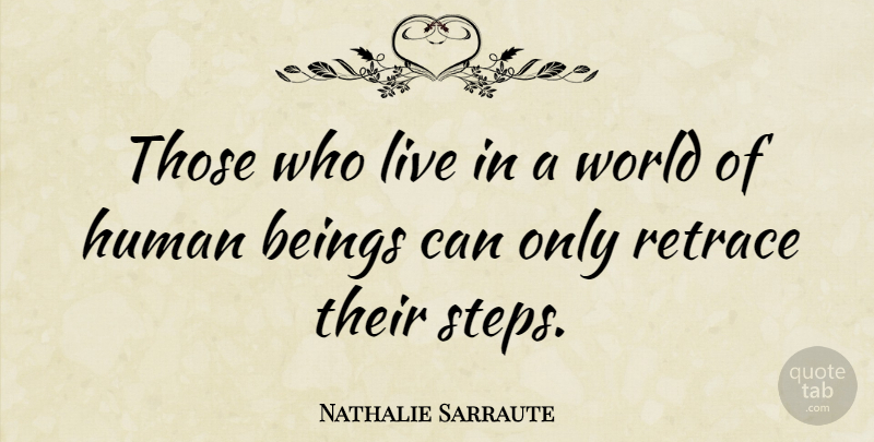 Nathalie Sarraute Quote About Steps, World, Humans: Those Who Live In A...