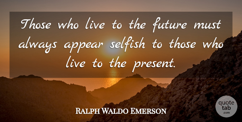 Ralph Waldo Emerson Quote About Time, Selfish, Selfishness: Those Who Live To The...
