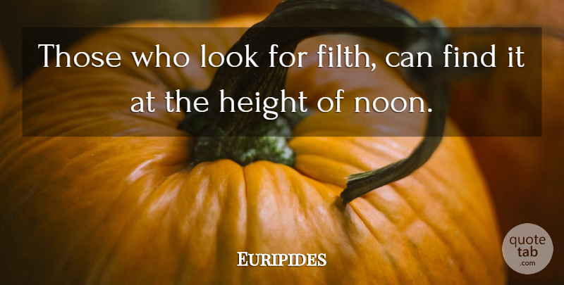 Euripides Quote About Height, Filth, Looks: Those Who Look For Filth...