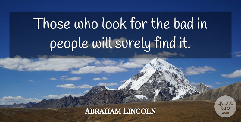 Abraham Lincoln Quote About Inspirational, People, Looks: Those Who Look For The...
