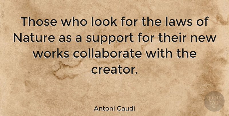 Antoni Gaudi Quote About Fear, Law, Support: Those Who Look For The...