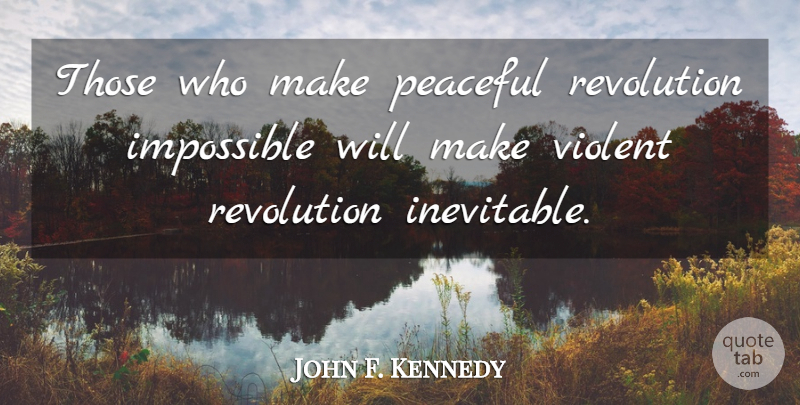 John F. Kennedy Quote About Inspirational, Peace, Freedom: Those Who Make Peaceful Revolution...