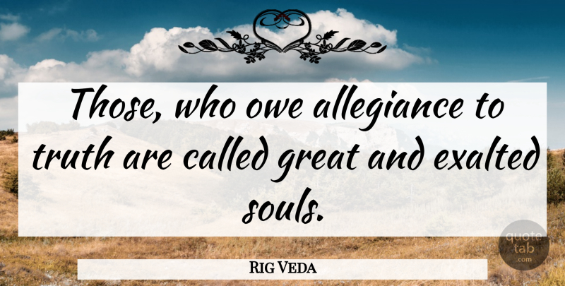 Rig Veda Quote About Allegiance, Exalted, Great, Owe, Truth: Those Who Owe Allegiance To...