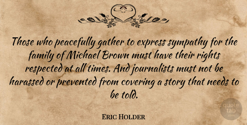 Eric Holder Quote About Brown, Covering, Express, Family, Gather: Those Who Peacefully Gather To...