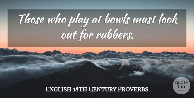 English 18th Century Proverbs Quote About Bowls, Proverbs: Those Who Play At Bowls...