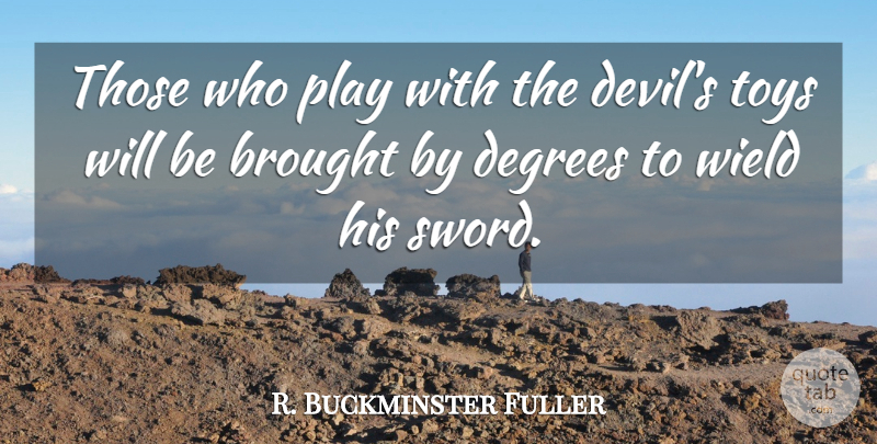 R. Buckminster Fuller Quote About Play, Devil, Toys: Those Who Play With The...